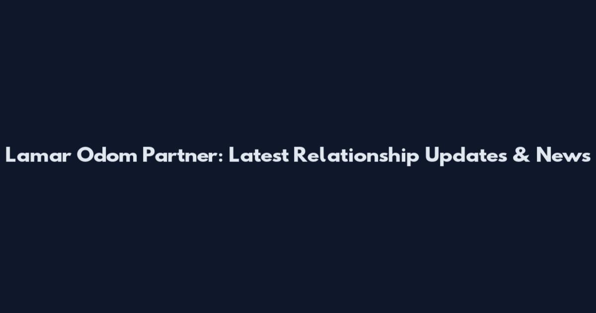 Lamar Odom Partner: Latest Relationship Updates & News