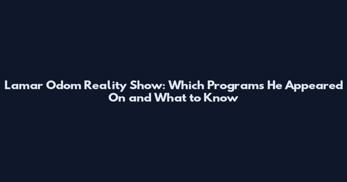 Lamar Odom Reality Show: Which Programs He Appeared On and What to Know