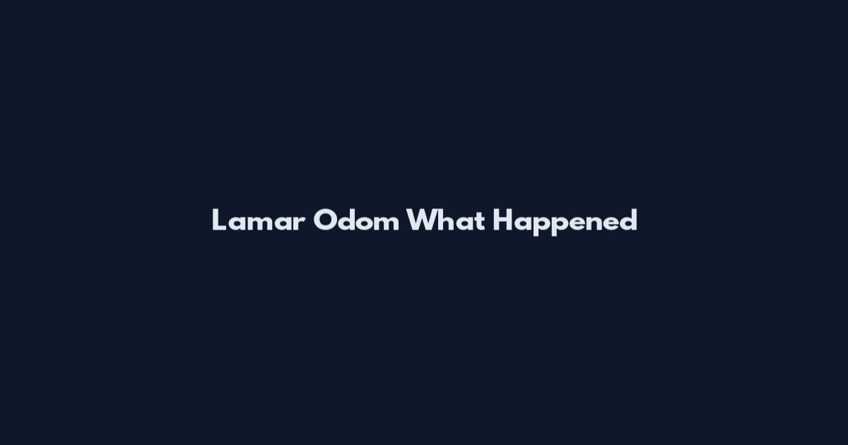 Lamar Odom What Happened
