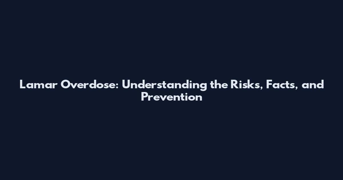 Lamar Overdose: Understanding the Risks, Facts, and Prevention
