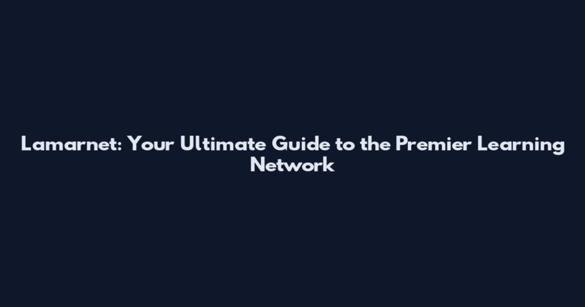 Lamarnet: Your Ultimate Guide to the Premier Learning Network