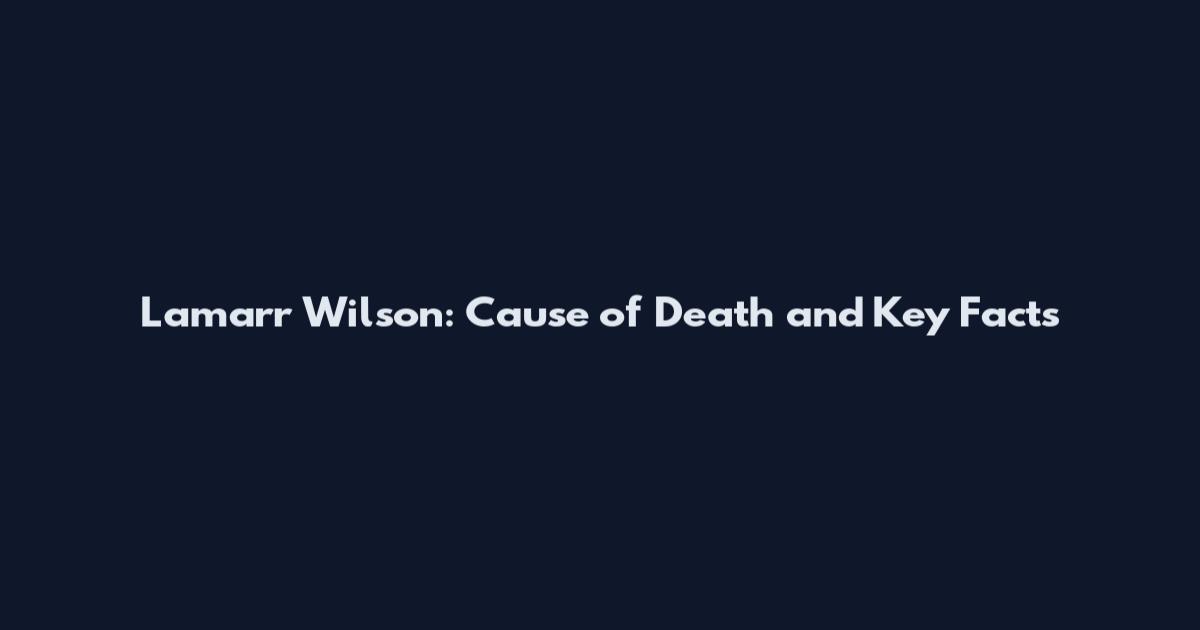 Lamarr Wilson: Cause of Death and Key Facts