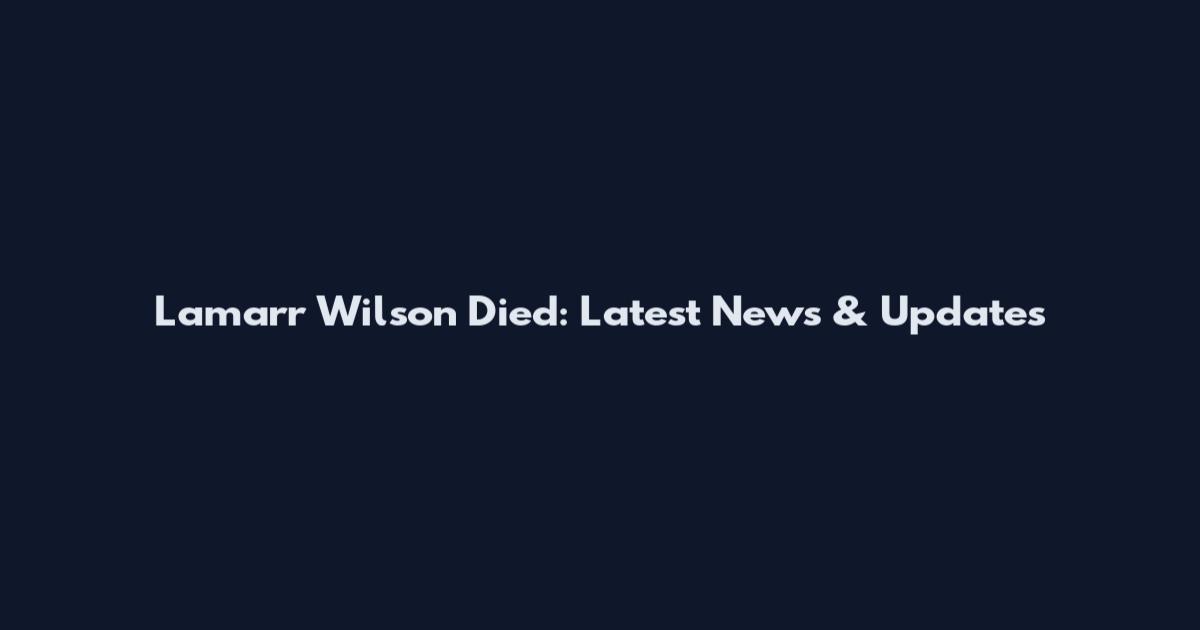 Lamarr Wilson Died: Latest News & Updates