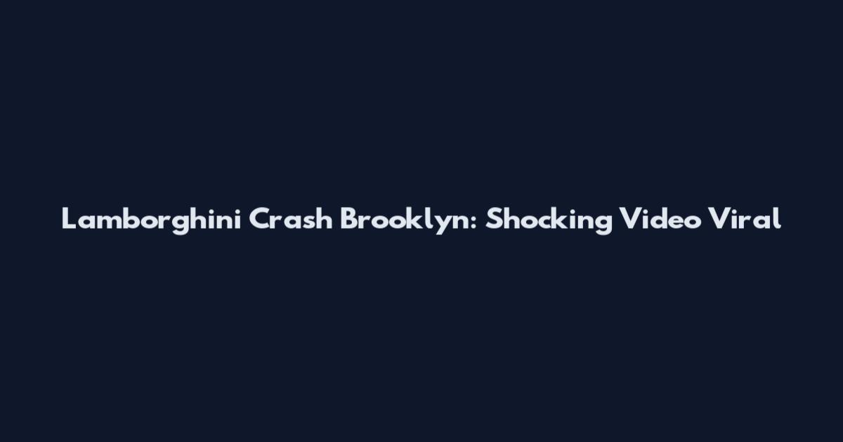 Lamborghini Crash Brooklyn: Shocking Video Viral