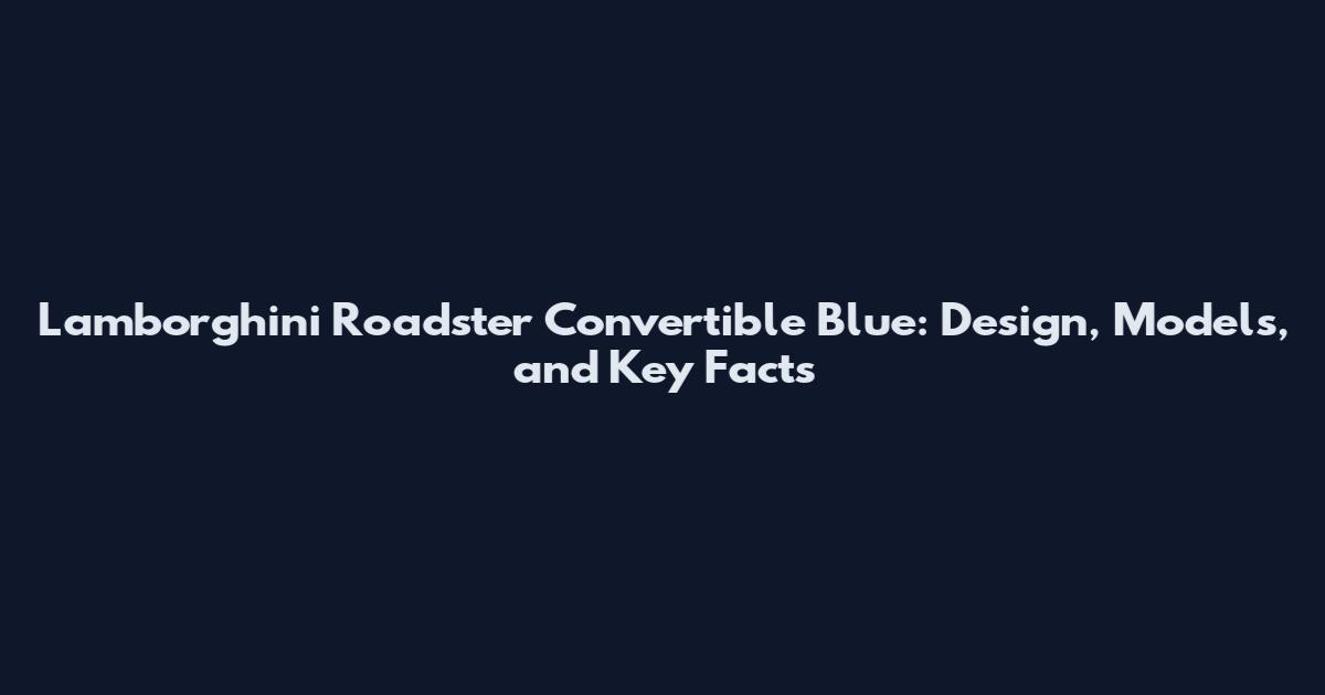 Lamborghini Roadster Convertible Blue: Design, Models, and Key Facts