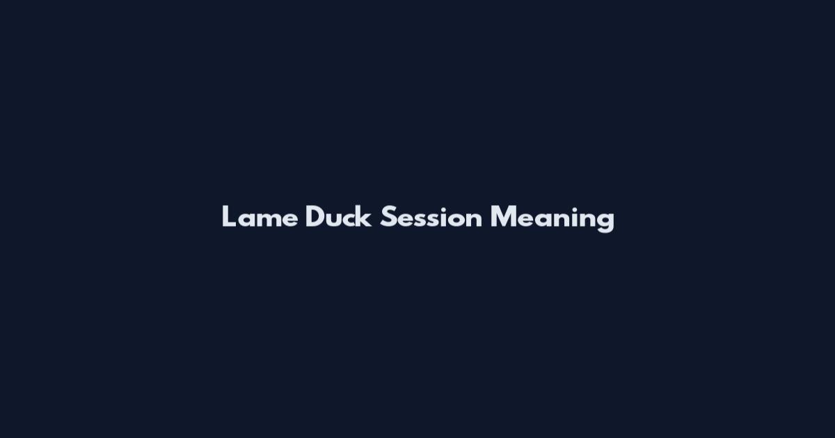 Lame Duck Session Meaning