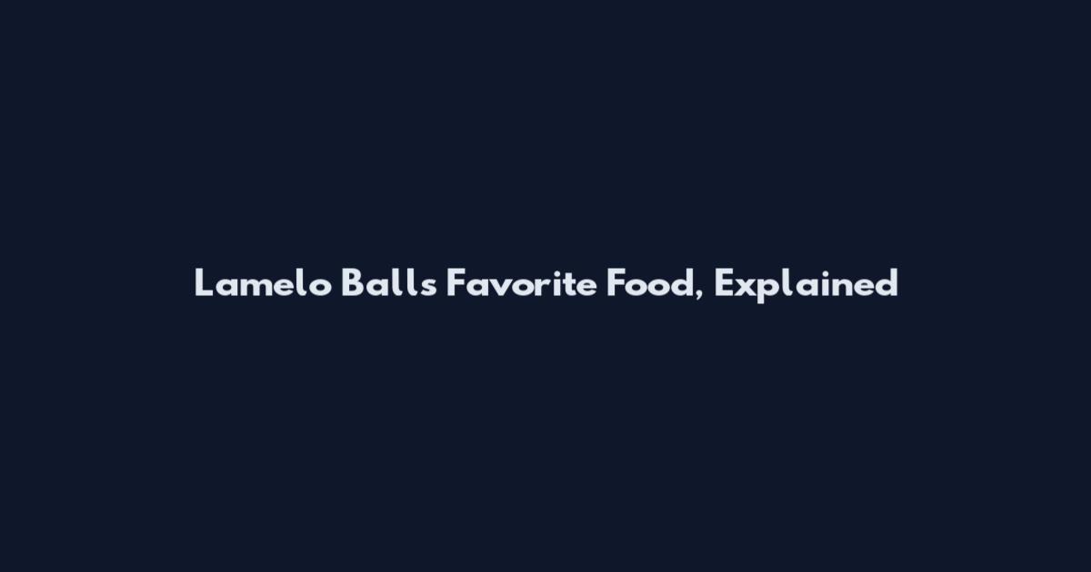 Lamelo Ball's Favorite Food, Explained