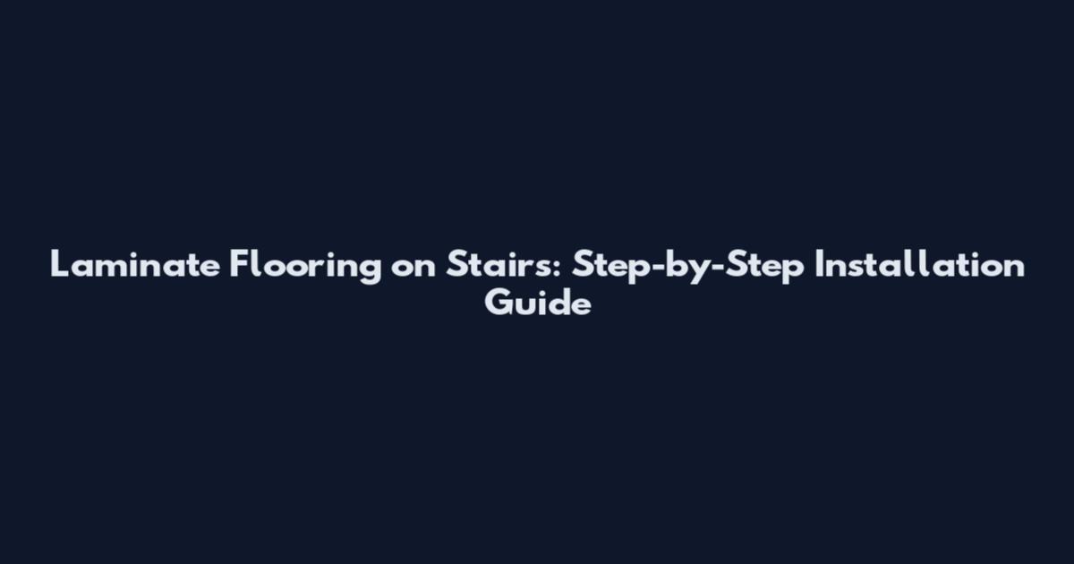 Laminate Flooring on Stairs: Step-by-Step Installation Guide