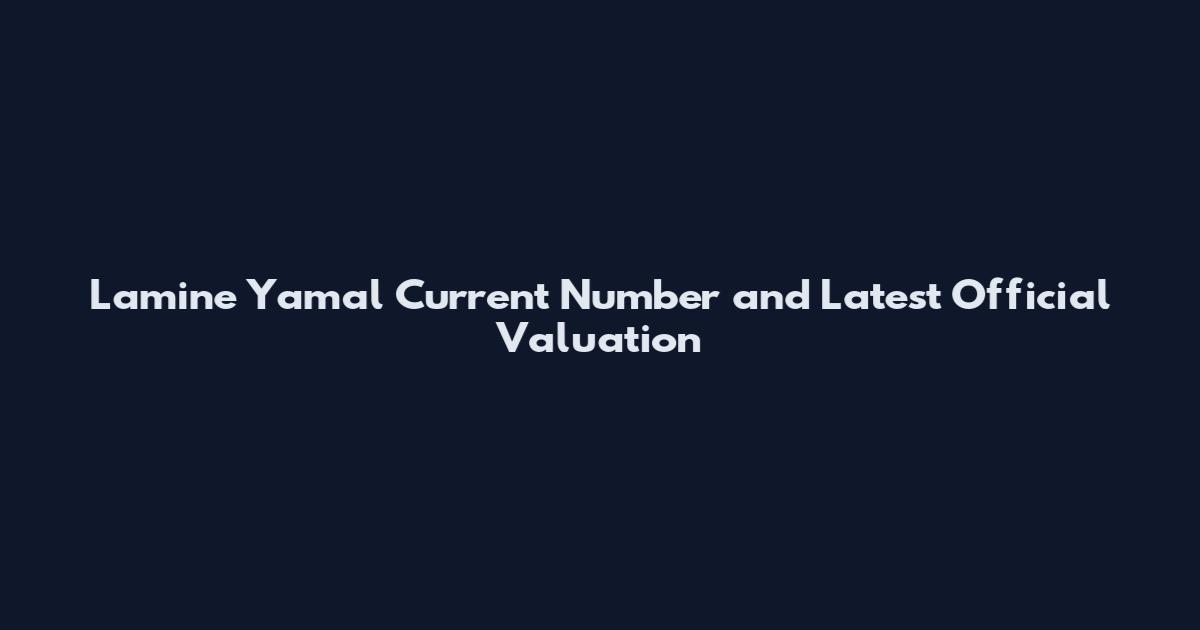 Lamine Yamal Current Number and Latest Official Valuation