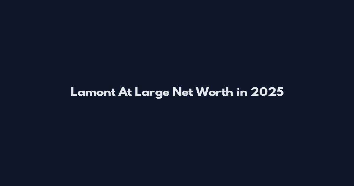 Lamont At Large Net Worth in 2025