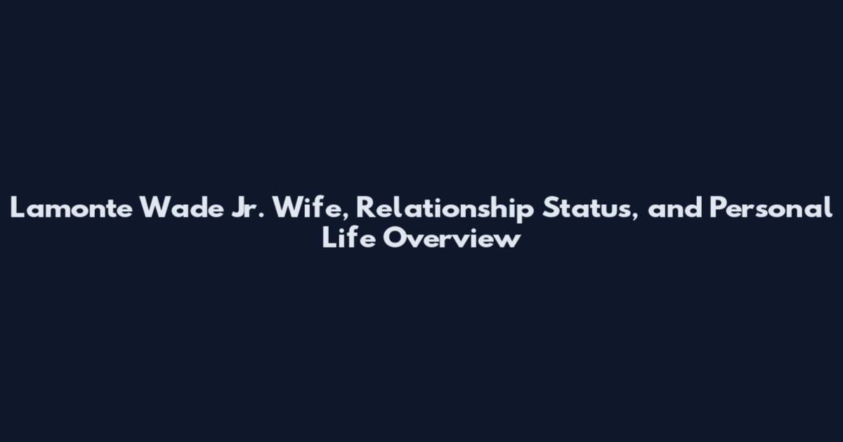Lamonte Wade Jr. Wife, Relationship Status, and Personal Life Overview