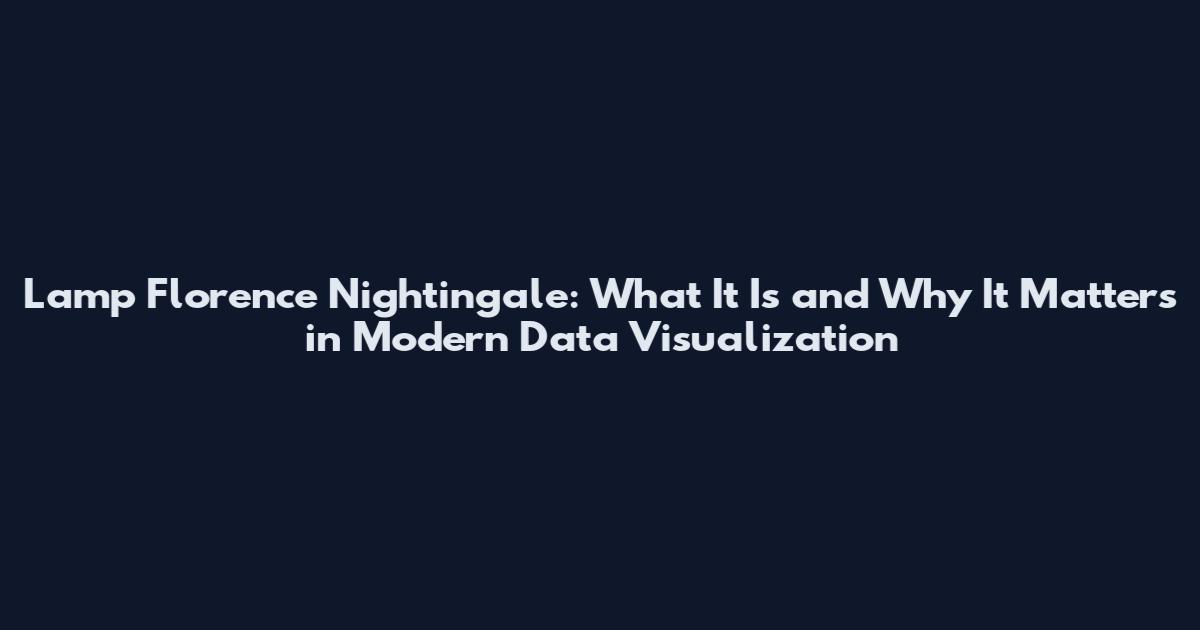Lamp Florence Nightingale: What It Is and Why It Matters in Modern Data Visualization