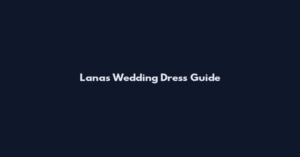 Lana's Wedding Dress Guide