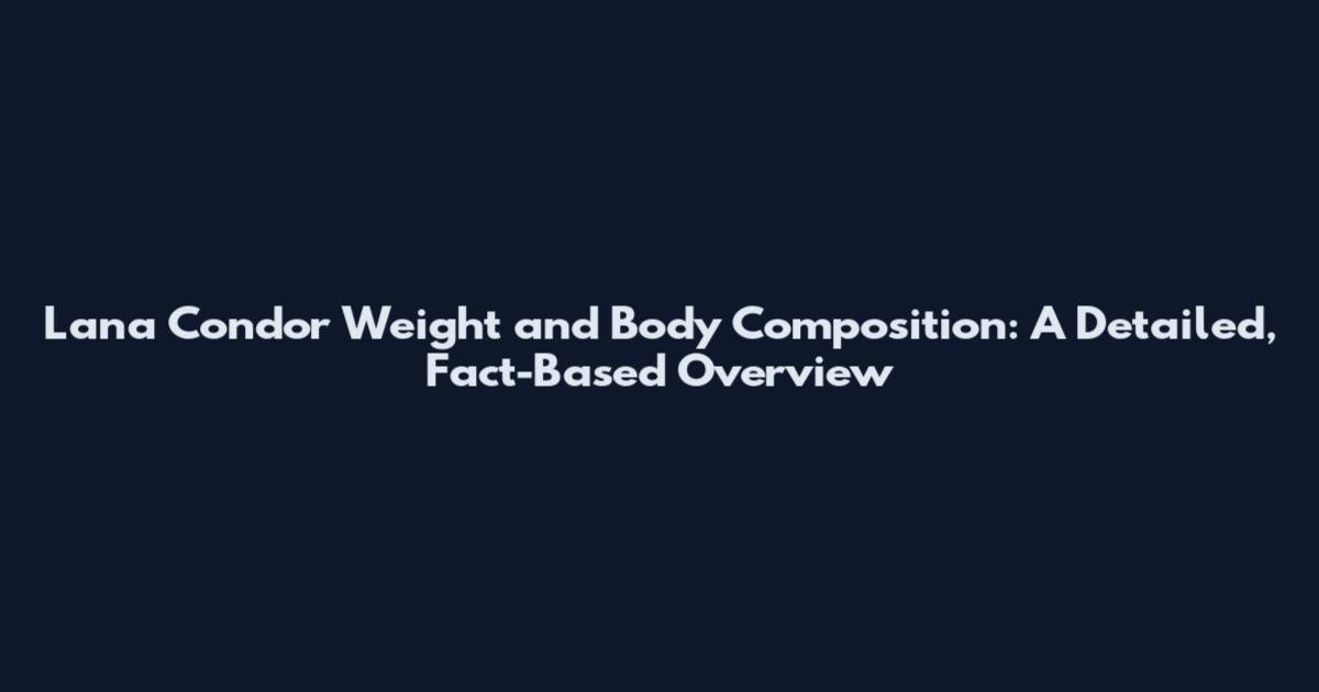 Lana Condor Weight and Body Composition: A Detailed, Fact-Based Overview