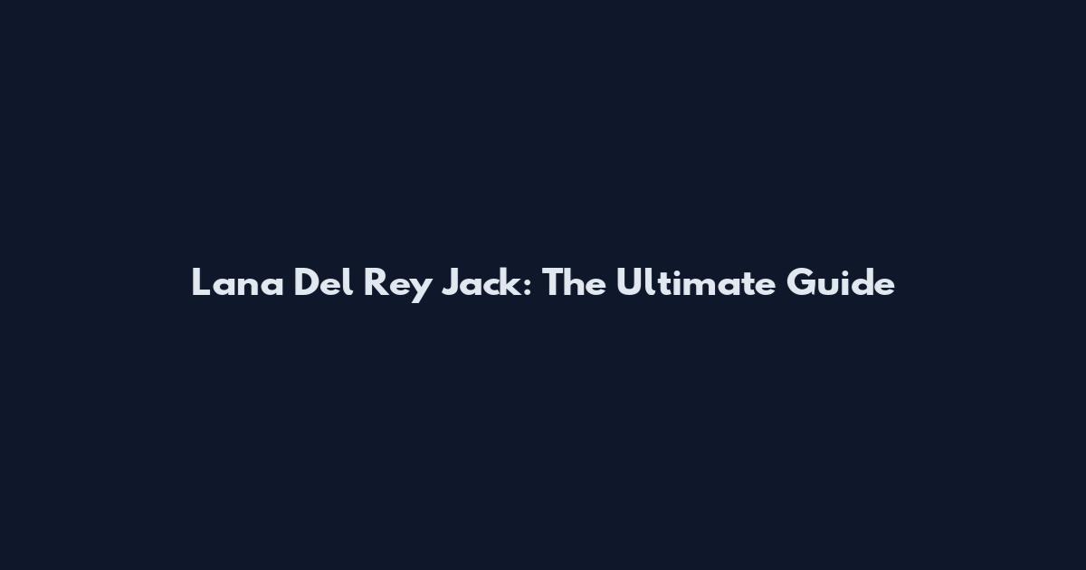 Lana Del Rey Jack: The Ultimate Guide
