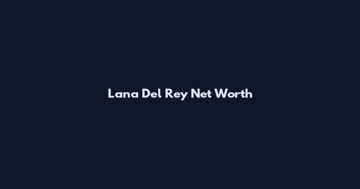 Lana Del Rey Net Worth