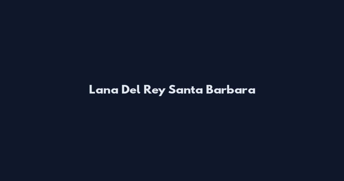 Lana Del Rey Santa Barbara