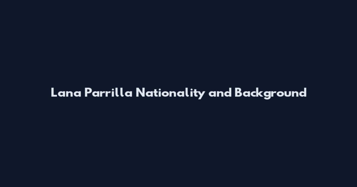Lana Parrilla Nationality and Background