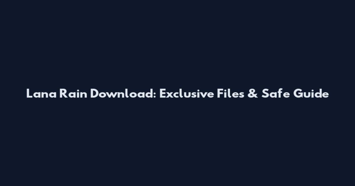 Lana Rain Download: Exclusive Files & Safe Guide