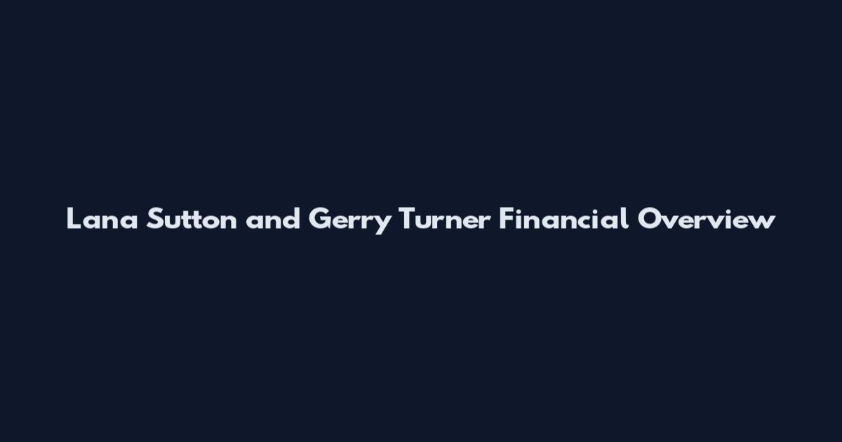 Lana Sutton and Gerry Turner Financial Overview