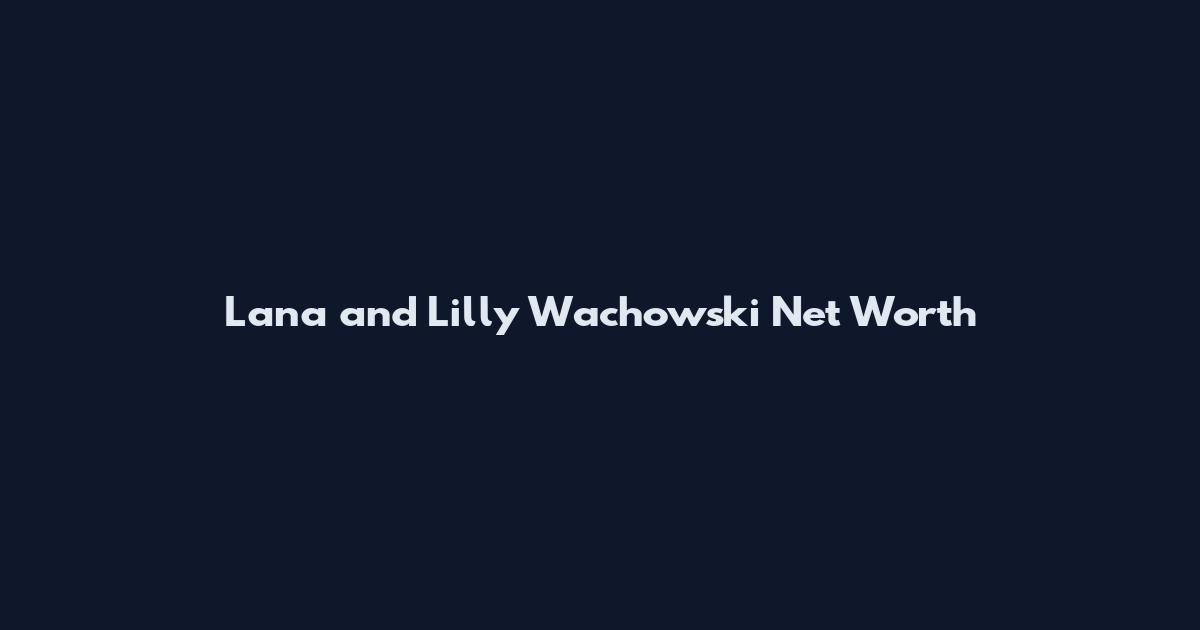 Lana and Lilly Wachowski Net Worth