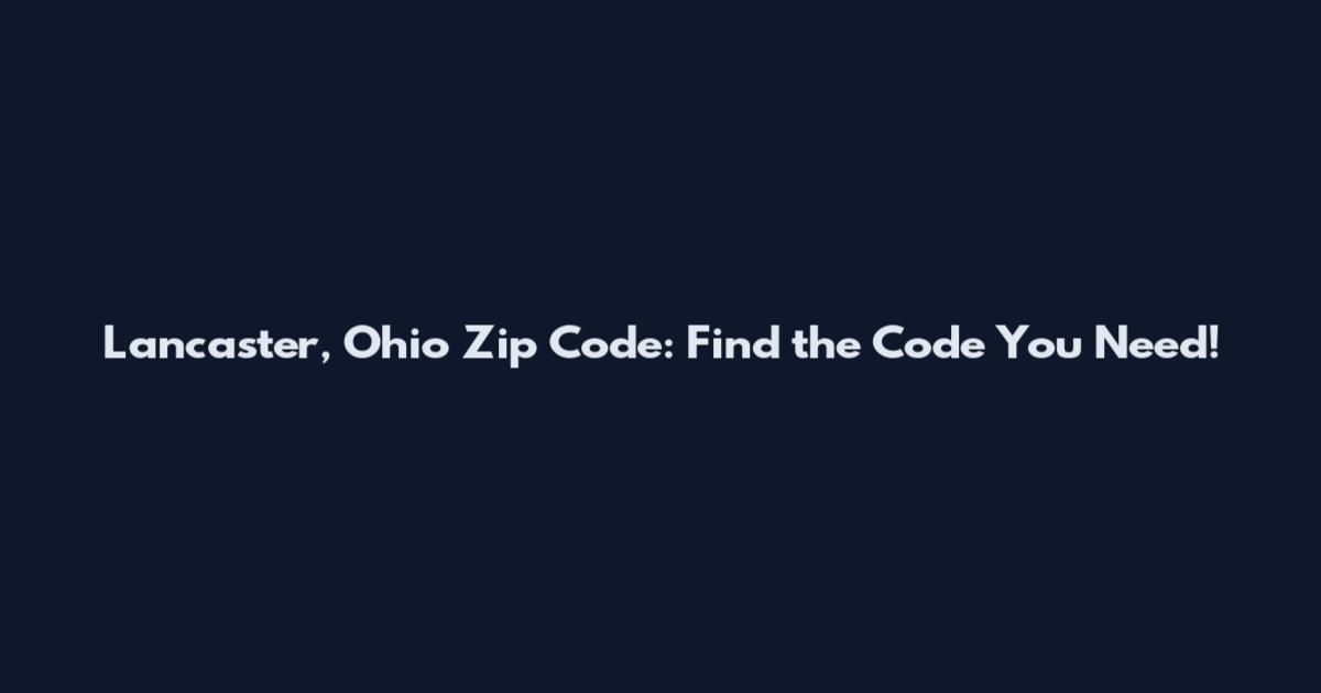 Lancaster, Ohio Zip Code: Find the Code You Need!