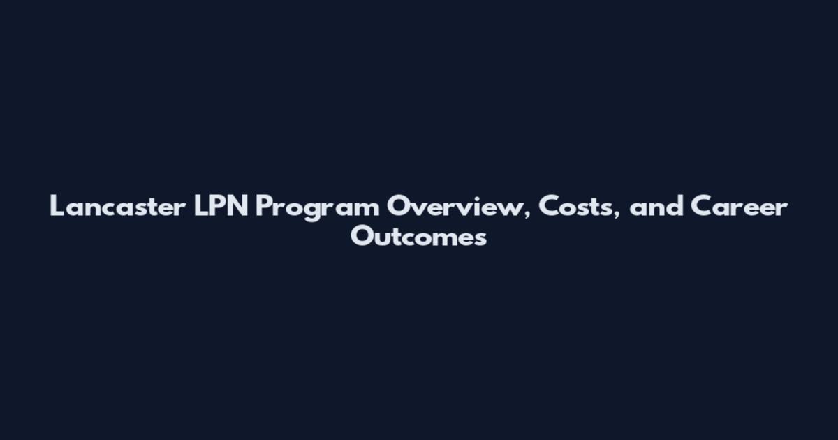 Lancaster LPN Program Overview, Costs, and Career Outcomes