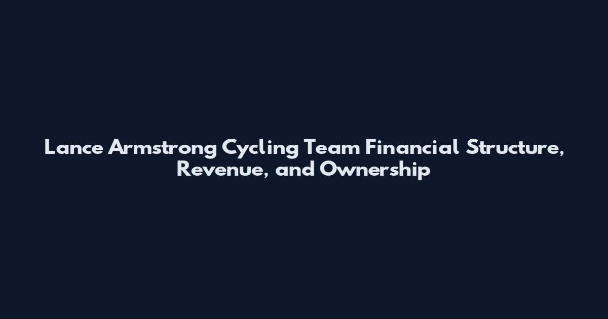 Lance Armstrong Cycling Team Financial Structure, Revenue, and Ownership