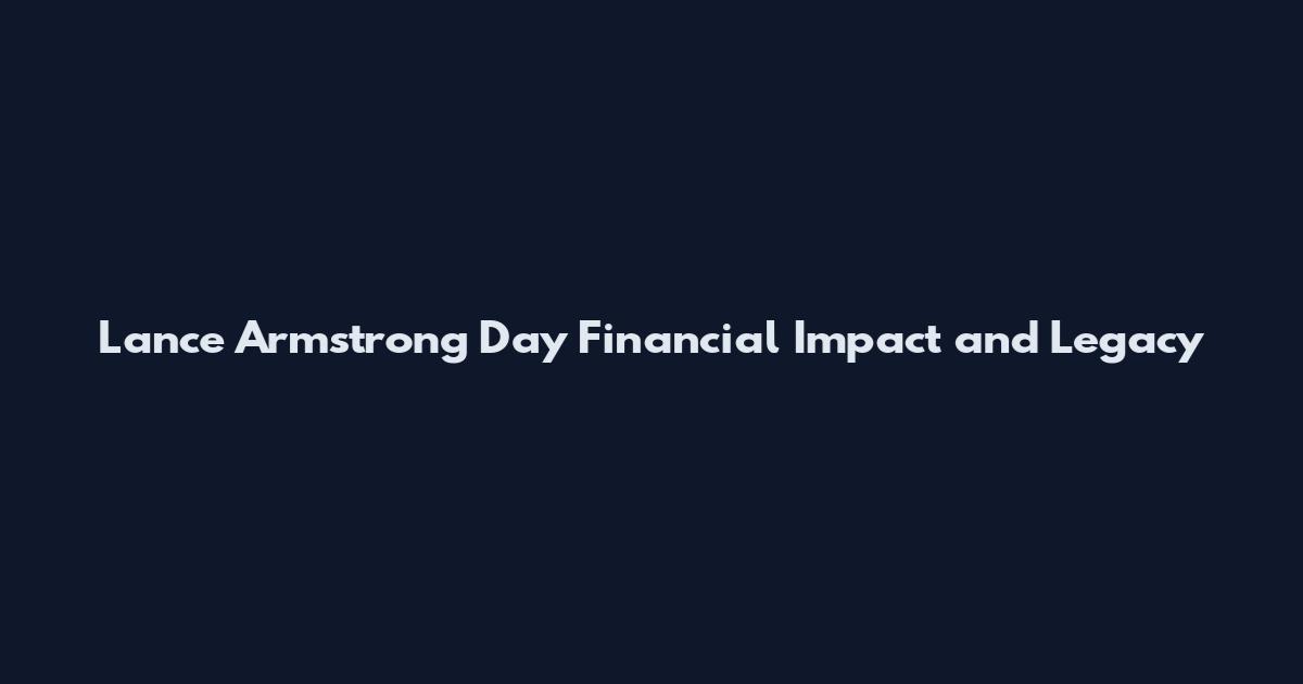 Lance Armstrong Day Financial Impact and Legacy