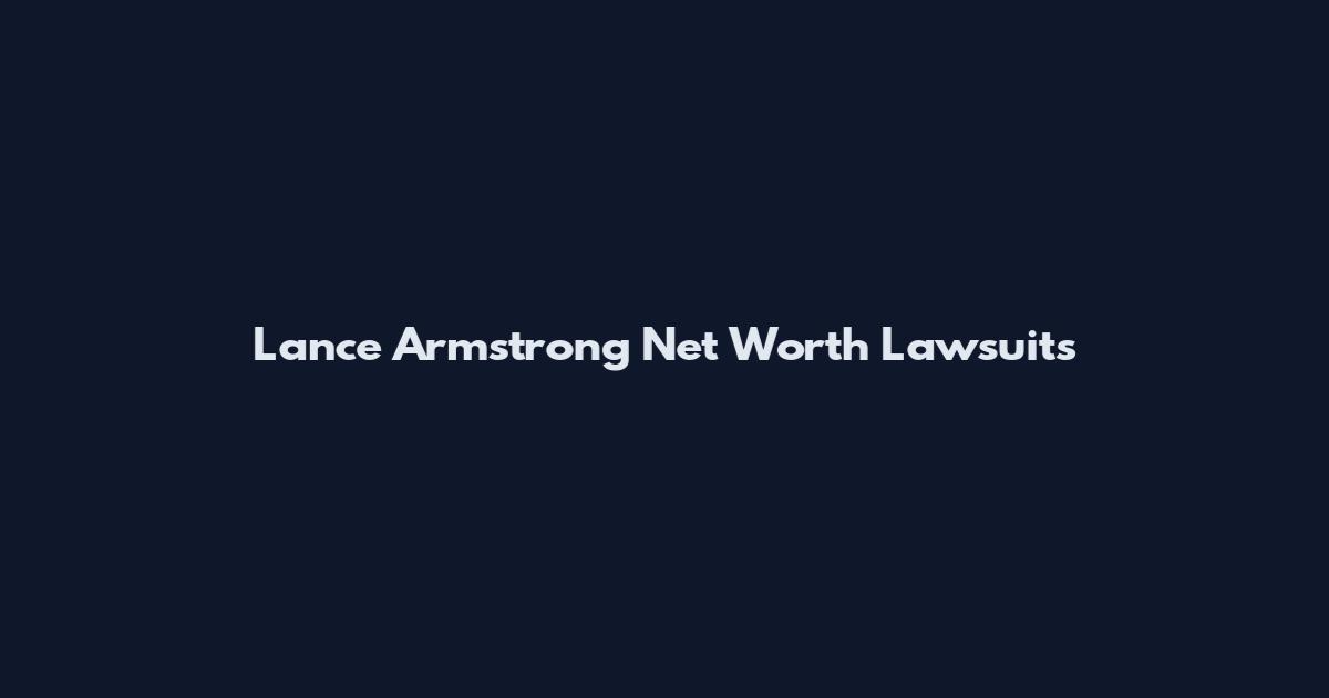 Lance Armstrong Net Worth Lawsuits