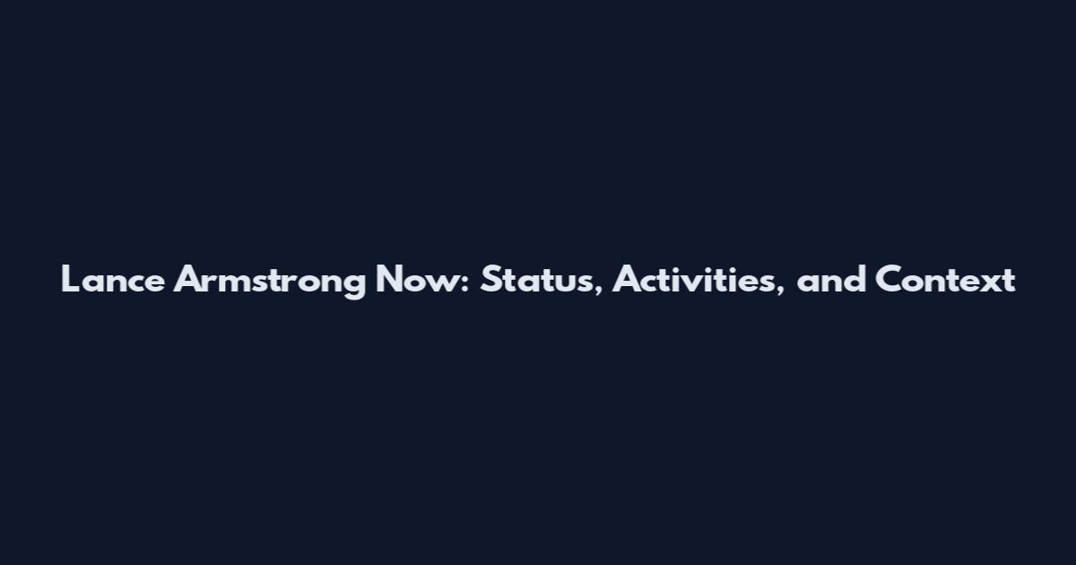 Lance Armstrong Now: Status, Activities, and Context