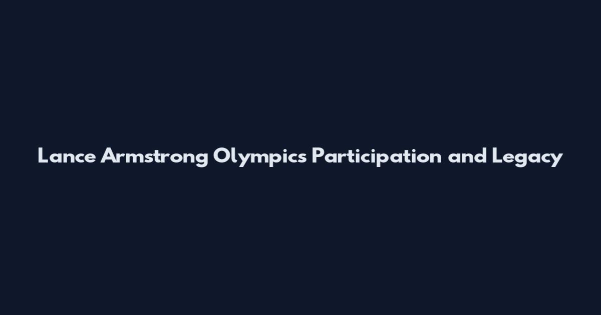 Lance Armstrong Olympics Participation and Legacy