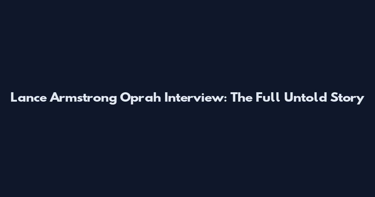 Lance Armstrong Oprah Interview: The Full Untold Story