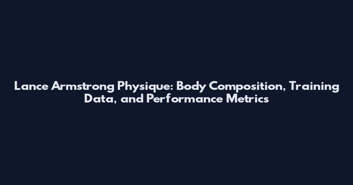 Lance Armstrong Physique: Body Composition, Training Data, and Performance Metrics