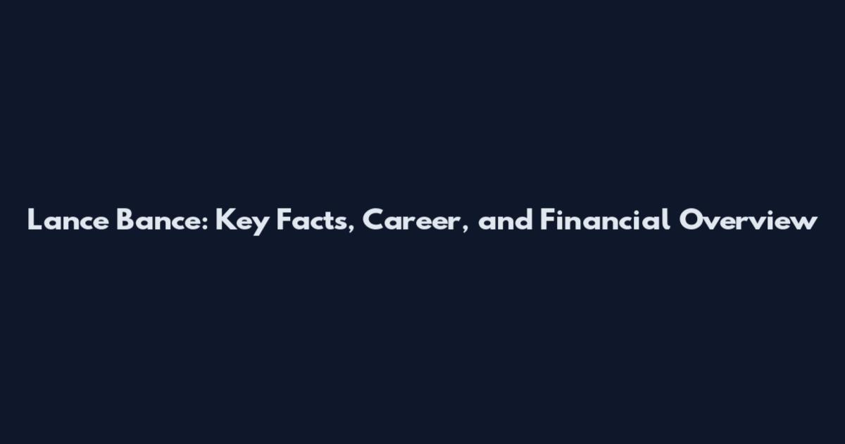 Lance Bance: Key Facts, Career, and Financial Overview
