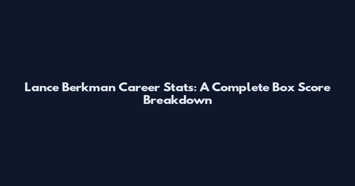 Lance Berkman Career Stats: A Complete Box Score Breakdown