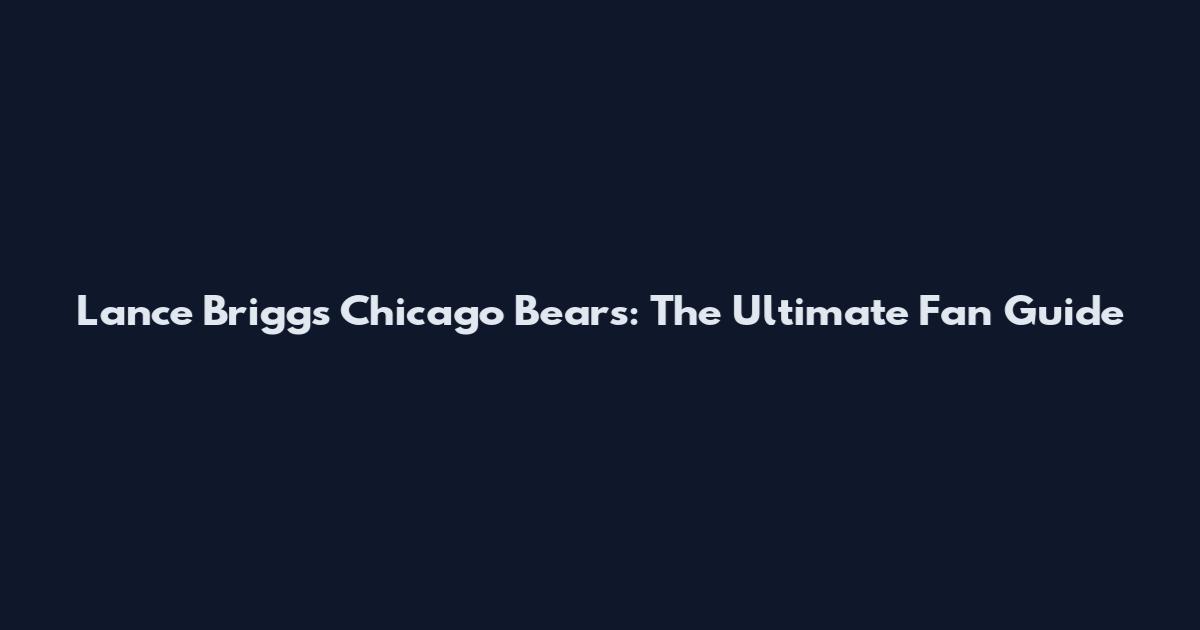 Lance Briggs Chicago Bears: The Ultimate Fan Guide