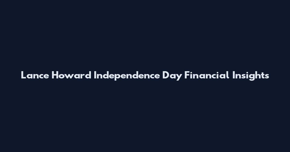 Lance Howard Independence Day Financial Insights
