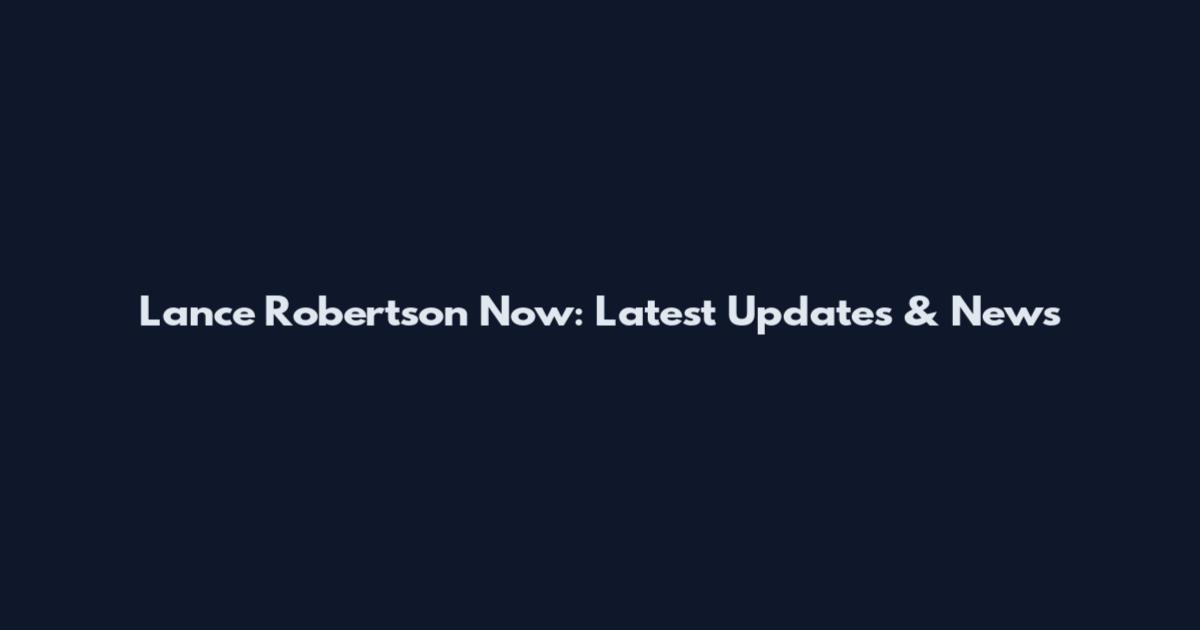 Lance Robertson Now: Latest Updates & News