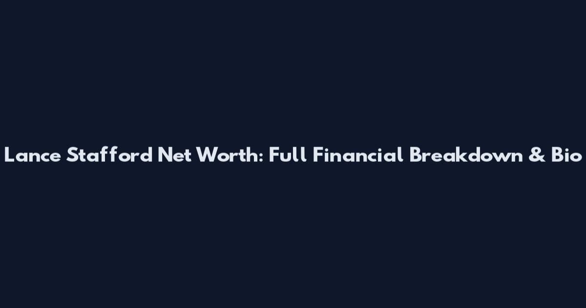 Lance Stafford Net Worth: Full Financial Breakdown & Bio