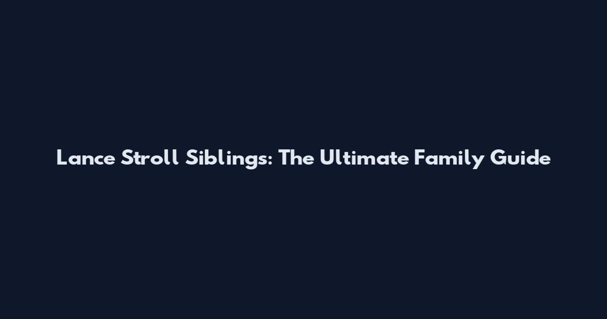 Lance Stroll Siblings: The Ultimate Family Guide