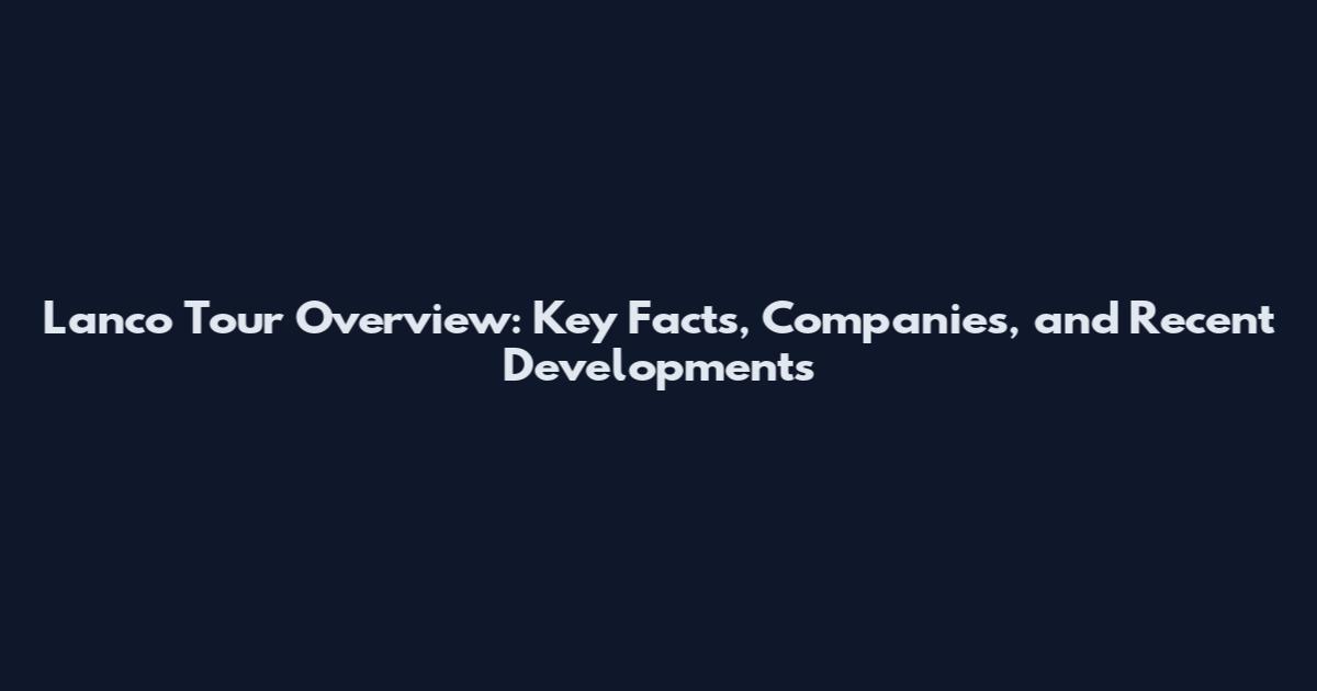 Lanco Tour Overview: Key Facts, Companies, and Recent Developments