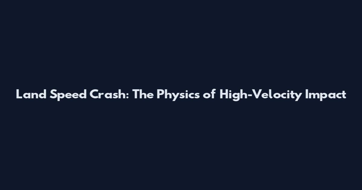 Land Speed Crash: The Physics of High-Velocity Impact