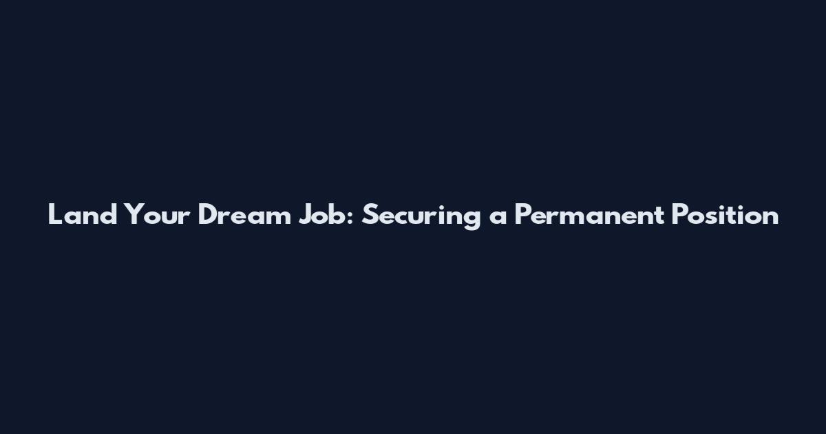 Land Your Dream Job: Securing a Permanent Position