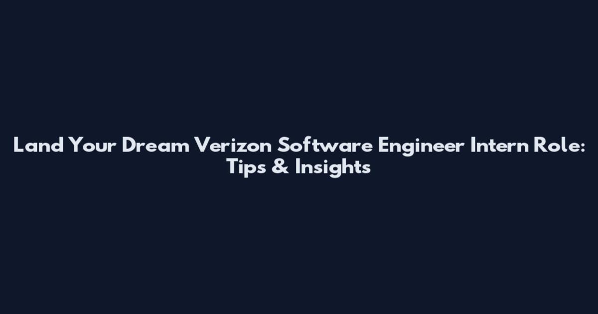 Land Your Dream Verizon Software Engineer Intern Role: Tips & Insights