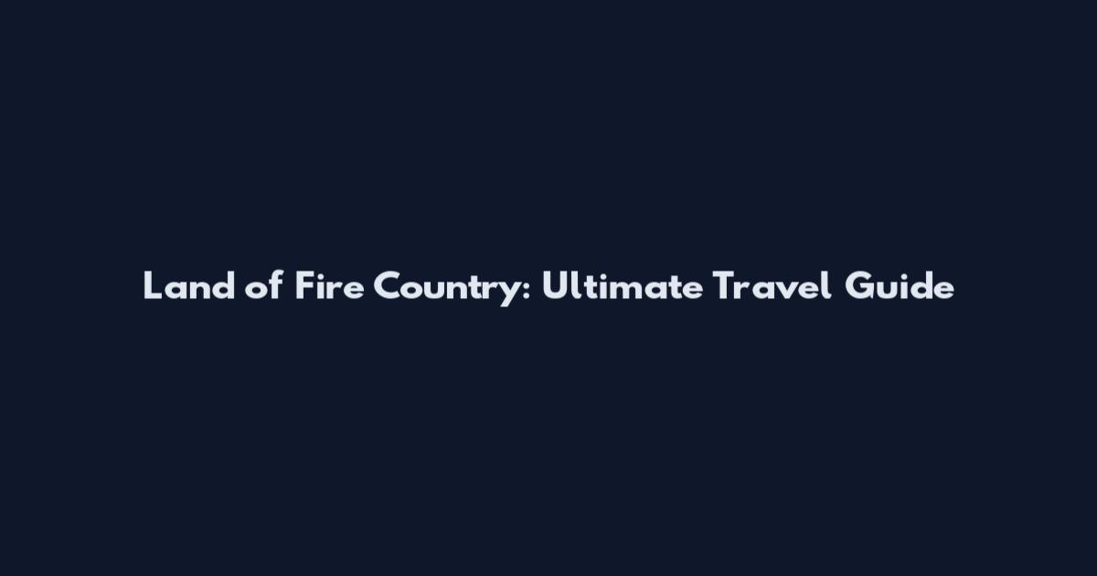 Land of Fire Country: Ultimate Travel Guide