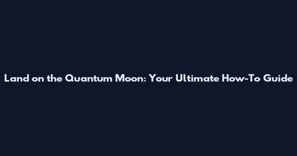 Land on the Quantum Moon: Your Ultimate How-To Guide