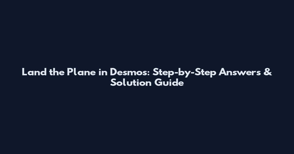 Land the Plane in Desmos: Step-by-Step Answers & Solution Guide