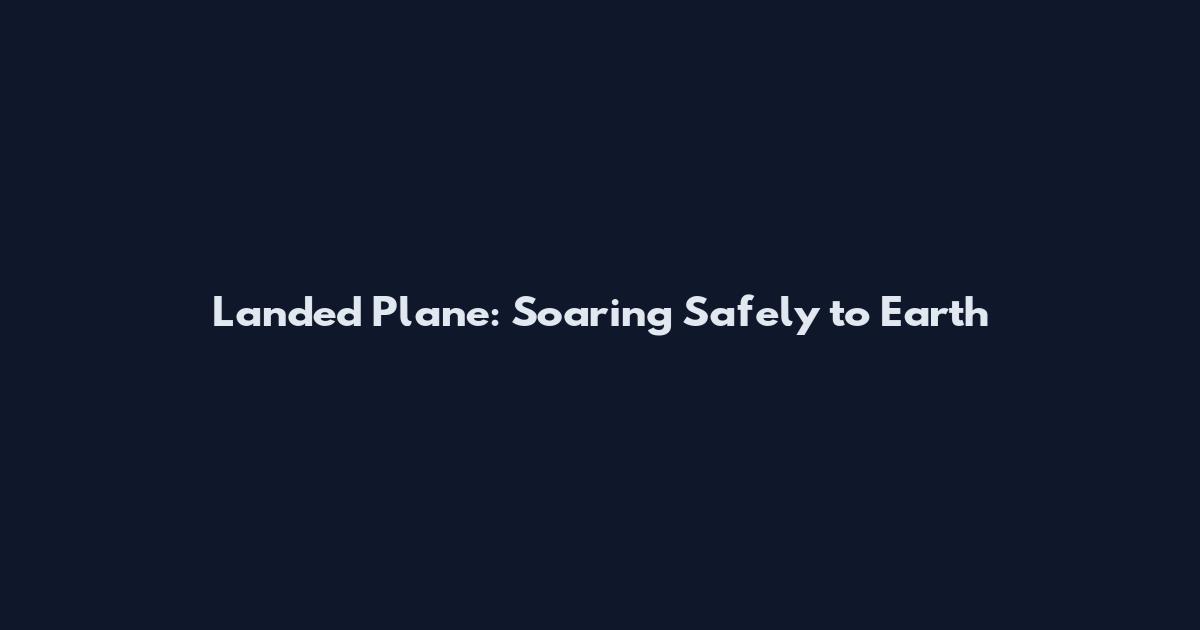 Landed Plane: Soaring Safely to Earth