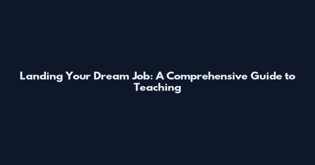 Landing Your Dream Job: A Comprehensive Guide to Teaching
